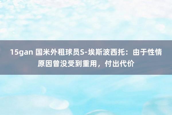 15gan 国米外租球员S-埃斯波西托：由于性情原因曾没受到重用，付出代价