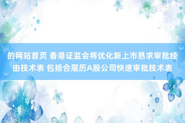 的网站首页 香港证监会将优化新上市恳求审批经由技术表 包括合履历A股公司快速审批技术表