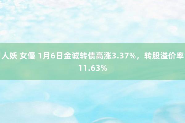 人妖 女優 1月6日金诚转债高涨3.37%，转股溢价率11.63%