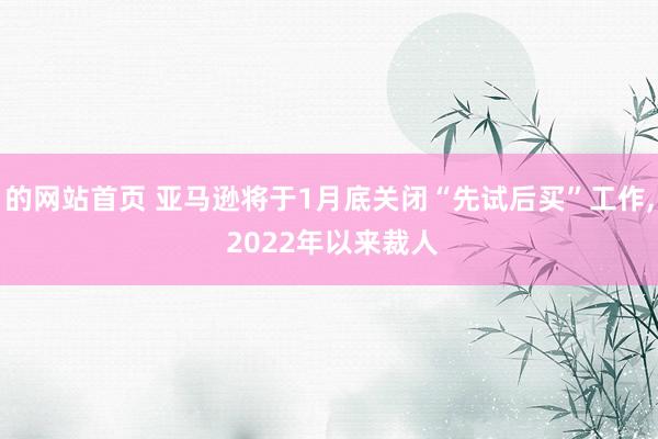 的网站首页 亚马逊将于1月底关闭“先试后买”工作， 2022年以来裁人